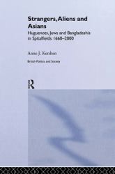 Strangers, Aliens and Asians : Huguenots, Jews and Bangladeshis in Spitalfields 1666-2000