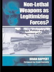 Non-Lethal Weapons As Legitimising Forces? : Technology, Politics and the Management of Conflict