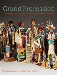 Grand Procession : Contemporary Artistic Visions of American Indians the Diker Collection at the Denver Art Museum