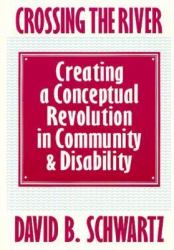 Crossing the River : Creating a Conceptual Revolution in Community and Disability