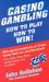 Casino Gambling How to Play How to Win!