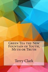 Green Tea the New Fountain of Youth, Myth or Truth