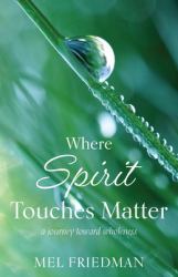 Where Spirit Touches Matter : A Journey Toward Wholeness