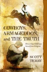 Cowboys, Armageddon, and the Truth : How a Gay Child Was Saved from Religion