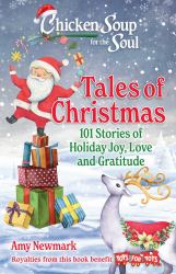 Chicken Soup for the Soul: Tales of Christmas : 101 Stories of Holiday Joy, Love and Gratitude