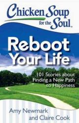 Chicken Soup for the Soul: Reboot Your Life : 101 Stories about Finding a New Path to Happiness