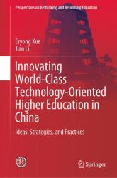 Innovating World-Class Technology-Oriented Higher Education in China : Ideas, Pathways, and Practices