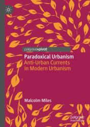 Paradoxical Urbanism : Anti-Urban Currents in Modern Urbanism