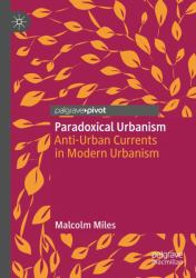 Paradoxical Urbanism : Anti-Urban Currents in Modern Urbanism