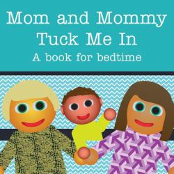 Mom and Mommy Tuck Me In! : A Book for Bedtime