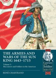 The Armies and Wars of the Sun King 1643-1715 : Volume 5: Buccaneers and Soldiers in the Americas