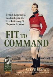 Fit to Command : British Regimental Leadership in the Revolutionary and Napoleonic Wars