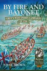 By Fire and Bayonet : Grey's West Indies Campaign Of 1794