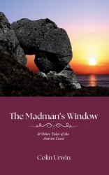 The Madman's Window : & Other Tales of the Antrim Coast