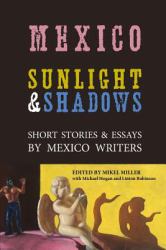 Mexico: Sunlight and Shadows : Short Stories and Essays by Mexico Writers