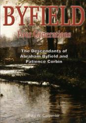 BYFIELD - Four Generations : The Descendants of Abraham Byfield and Patience Corbin