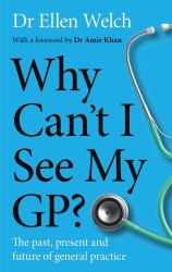 Why Can't I See My GP? : The Past, Present and Future of General Practice