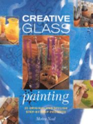 Creative Glass Painting : 20 Projects for Creating Beautiful Glass