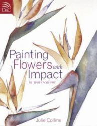 Painting Flowers with Impact : In Watercolour