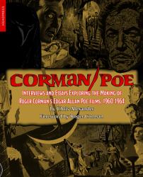 Corman- Poe : Interviews and Essays Exploring the Making of Roger Corman's Edgar Allan Poe Films, 1960-1964