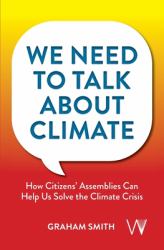 We Need to Talk about Climate : How Citizens' Assemblies Can Help Us Solve the Climate Crisis