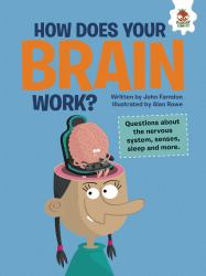 How Does Your Brain Work? : Questions about the Nervous System, Senses, Sleep, and More