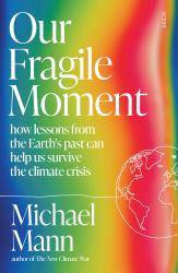 Our Fragile Moment : How Lessons from the Earth's Past Can Help Us Survive the Climate Crisis