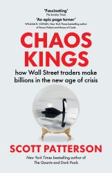 Chaos Kings : How Wall Street Traders Make Billions in the New Age of Crisis