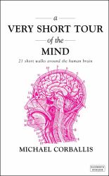 A Very Short Tour of the Mind : 21 Short Walks Around the Human Brain