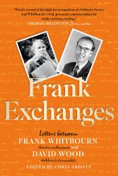 Frank Exchanges : Letters Between Frank Whitbourn, Theatre Enthusiast, and David Wood, Children's Dramatist