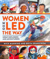 Women Who Led the Way : Great Explorers and Adventurers