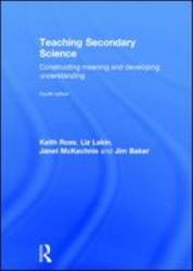 Teaching Secondary Science : Constructing Meaning and Developing Understanding