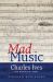 Mad Music : Charles Ives, the Nostalgic Rebel