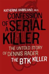 Confession of a Serial Killer : The Untold Story of Dennis Rader, the BTK Killer