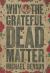 Why the Grateful Dead Matter