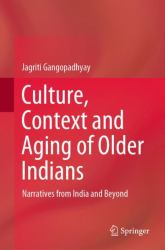 Culture, Context and Aging of Older Indians : Narratives from India and Beyond