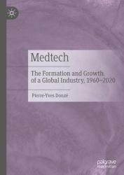 Medtech : The Formation and Growth of a Global Industry, 1960-2020