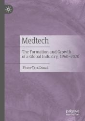 Medtech : The Formation and Growth of a Global Industry, 1960-2020