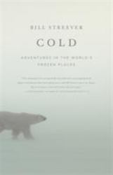 Cold : Adventures in the World's Frozen Places