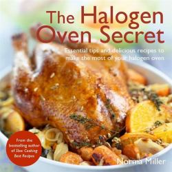 The Halogen Oven Secret : Essential Tips and Delicious Recipes to Make the Most of Your Halogen Oven