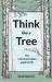 Think Like a Tree : The Natural Principles Guide to Life