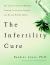 The Infertility Cure : The Ancient Chinese Programme for Getting Pregnant