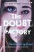 The Doubt Factory : A Page-Turning Thriller of Dangerous Attraction and Unscrupulous Lies