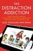 The Distraction Addiction : Getting the Information You Need and the Communication You Want, Without Enraging Your Family, Annoying Your Colleagues, and Destroying Your Soul