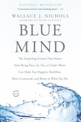 Blue Mind : The Surprising Science That Shows How Being near, in, on, or under Water Can Make You Happier, Healthier, More Connected, and Better at What You Do