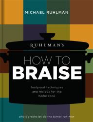 Ruhlman's How to Braise : Foolproof Techniques and Recipes for the Home Cook