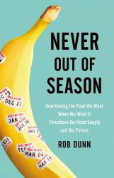 Never Out of Season : How Having the Food We Want When We Want It Threatens Our Food Supply and Our Future