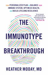 The Immunotype Breakthrough : Your Personalized Plan to Balance Your Immune System, Optimize Health, and Build Lifelong Resilience