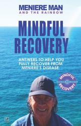 Meniere Man and the Rainbow. Mindful Recovery : Answers to Help You Fully Recover from Meniere's Disease