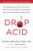 Drop Acid : The Surprising New Science of Uric Acid--The Key to Losing Weight, Controlling Blood Sugar, and Achieving Extraordinary Health